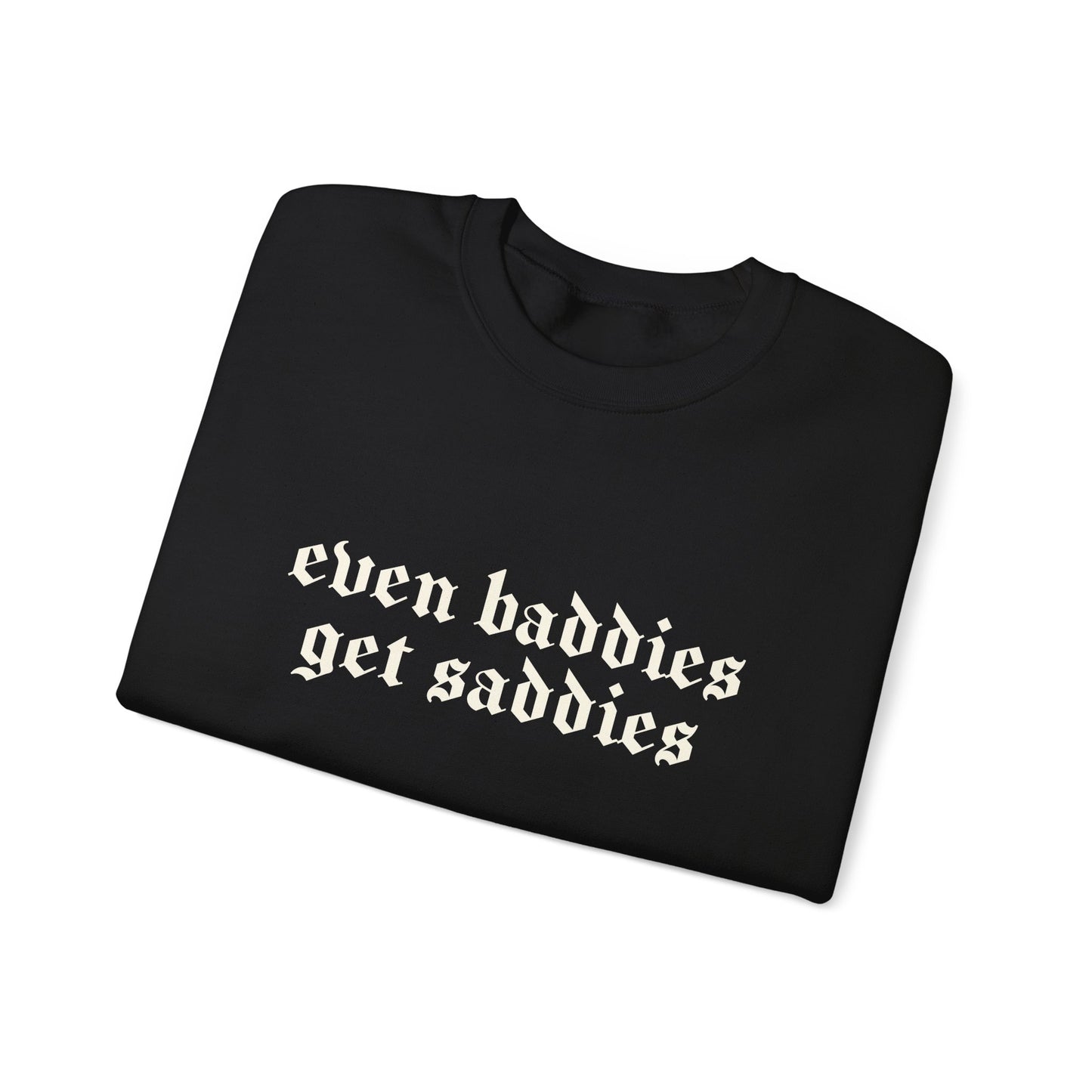 Even Baddies Get Saddies Heavy Blend Sweatshirt